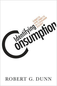 Title: Identifying Consumption: Subjects and Objects in Consumer Society, Author: Robert G. Dunn