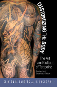 Title: Customizing the Body: The Art and Culture of Tattooing / Edition 2, Author: Clinton Sanders