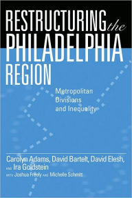 Title: Restructuring the Philadelphia Region: Metropolitan Divisions and Inequality, Author: Carolyn Adams
