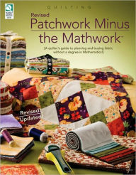 Patchwork Minus the Mathwork: A Quilter's Guide to Planning and Buying Fabrics without a Degree in Mathmatics!