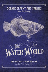 Title: Oceanography and Sailing in the 19th Century: The Water World Restored Platinum Edition:, Author: J.W. Van DerVoort