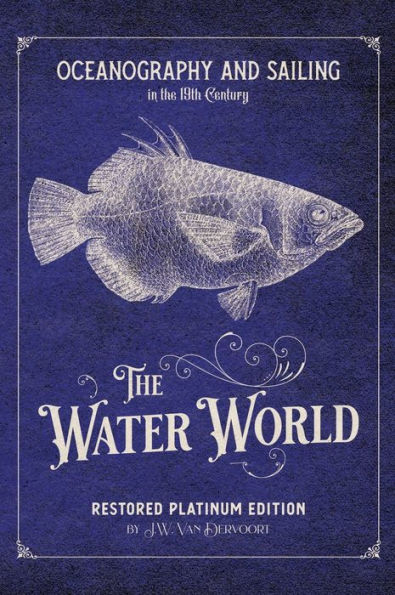 Oceanography and Sailing in the 19th Century: The Water World Restored Platinum Edition: