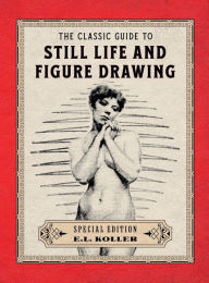 Title: The Classic Guide to Still Life and Figure Drawing: Hardcover Special Edition:, Author: Edmund Koller