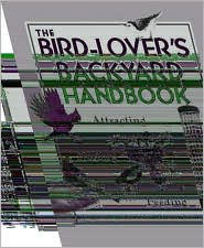 Bird Lover's Backyard Handbook: Attracting, Nesting, Feeding