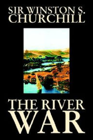 Title: The River War by Winston S. Churchill, History, Author: Winston S Churchill