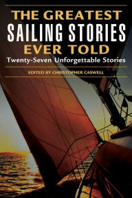 The Greatest Sailing Stories Ever Told: Twenty-Seven Unforgettable Stories