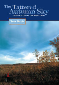 Title: Tattered Autumn Sky: Bird Hunting In The Heartland, Author: Tom Davis