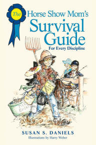 Title: Horse Show Mom's Survival Guide: For Every Discipline, Author: Susan Daniels