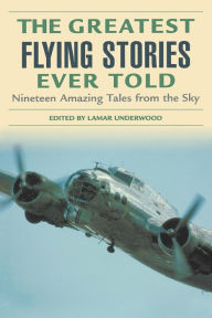 The Greatest Flying Stories Ever Told: Nineteen Amazing Tales from the Sky (Greatest Series)