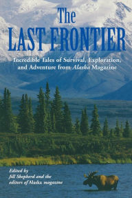 Title: Last Frontier: Incredible Tales Of Survival, Exploration, And Adventure From Alaska Magazine, Author: Alaska Magazine