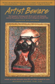 Artist Beware: The Hazards in Working with All Art and Craft Materials and the Precautions Every Artist and Photographer Should Take / Edition 3