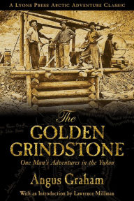 The Golden Grindstone: One Man's Adventures in the Yukon