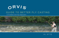 Title: Orvis Guide to Better Fly Casting: A Problem-Solving Approach, Author: Al Kyte