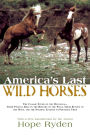 America's Last Wild Horses: The Classic Study of the Mustangs--Their Pivotal Role in the History of the West, Their Return to the Wild, and the Ongoing Efforts to Preserve Them