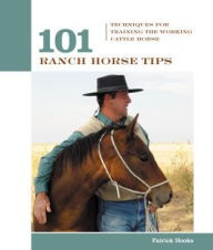 Title: 101 Ranch Horse Tips: Techniques For Training The Working Cow Horse, Author: Patrick Hooks