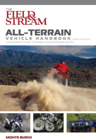 The Field & Stream All-Terrain Vehicle Handbook: The Complete Guide to Owning and Maintaining an ATV