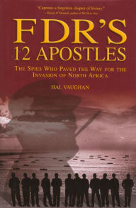 Title: FDR's 12 Apostles: The Spies Who Paved The Way For The Invasion Of North Africa, Author: Hal Vaughan
