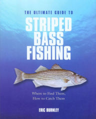 Title: Ultimate Guide to Striped Bass Fishing: Where To Find Them, How To Catch Them, Author: Eric Burnley