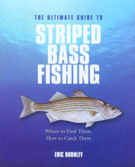 Title: Ultimate Guide to Striped Bass Fishing: Where To Find Them, How To Catch Them, Author: Eric Burnley