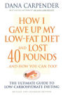 How I Gave Up My Low-Fat Diet and Lost 40 Pounds...and How You Can Too: The Ultimate Guide to Low-Carbohydrate Dieting