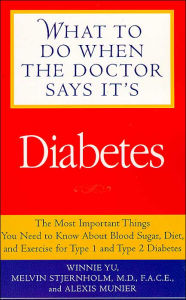 What to Do When the Doctor Says It's Diabetes: The Most Important Things You Need to Know About Blood Sugar, Diet, and Exercise for Type I and Type II Diabetes