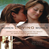 Women Loving Women: Appreciating and Exploring the Beauty of Erotic Female Encounters