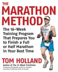 The Marathon Method: The 16-Week Training Program That Prepares You to Finish a Full or Half Marathon in Your Best Time