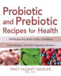 Probiotic and Prebiotic Recipes for Health: 100 Recipes that Battle Colitis, Candidiasis, Food Allergies, and Other Digestive Disorders