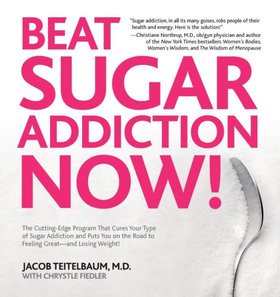 Beat Sugar Addiction Now!: The Cutting-Edge Program That Cures Your Type of Sugar Addiction and Puts You on the Road to Feeling Great - and Losing Weight!