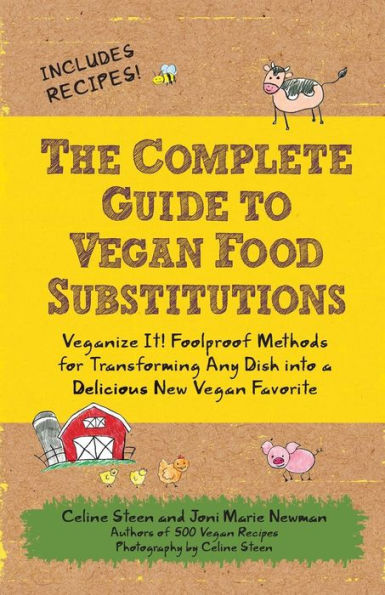 The Complete Guide to Vegan Food Substitutions: Veganize It! Foolproof Methods for Transforming Any Dish into a Delicious New Vegan Favorite