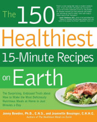 Title: The 150 Healthiest 15-Minute Recipes on Earth: The Surprising, Unbiased Truth about How to Make the Most Deliciously Nutritious Meals at Home in Just Minutes a Day, Author: Jonny Bowden