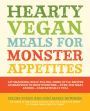 Hearty Vegan Meals for Monster Appetites: Lip-Smacking, Belly-Filling, Home-Style Recipes Guaranteed to Keep Everyone-Even the Meat Eaters-Fantastically Full