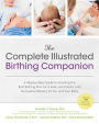 The Complete Illustrated Birthing Companion: A Step-by-Step Guide to Creating the Best Birthing Plan for a Safe, Less Painful, and Successful Delivery for You and Your Baby