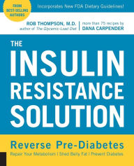 Title: The Insulin Resistance Solution: Reverse Pre-Diabetes, Repair Your Metabolism, Shed Belly Fat, and Prevent Diabetes - with more than 75 recipes by Dana Carpender, Author: Rob Thompson