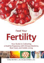 Feed Your Fertility: Your Guide to Cultivating a Healthy Pregnancy with Chinese Medicine, Real Food, and Holistic Living