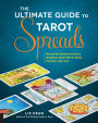 The Ultimate Guide to Tarot Spreads: Reveal the Answer to Every Question about Work, Home, Fortune, and Love