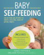 Baby Self-Feeding: Solutions for Introducing Purees and Solids to Create Lifelong, Healthy Eating Habits