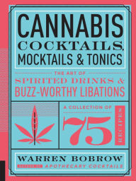 Title: Cannabis Cocktails, Mocktails & Tonics: The Art of Spirited Drinks and Buzz-Worthy Libations, Author: Warren Bobrow