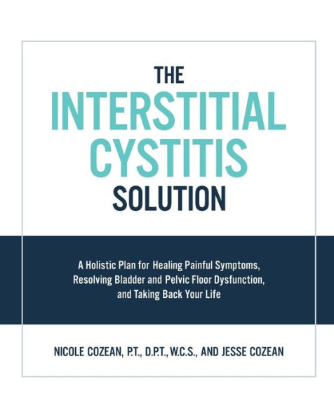 The Interstitial Cystitis Solution: A Holistic Plan for Healing Painful Symptoms, Resolving Bladder and Pelvic Floor Dysfunction, and Taking Back Your Life