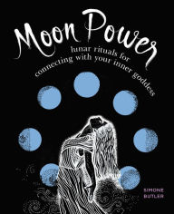 Title: Moon Power: Lunar Rituals for Connecting with Your Inner Goddess, Author: Simone Butler