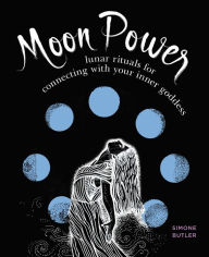 Title: Moon Power: Lunar Rituals for Connecting with Your Inner Goddess, Author: Simone Butler