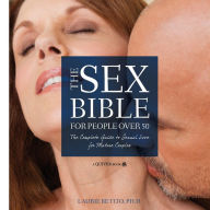 Title: The Sex Bible For People Over 50: The Complete Guide to Sexual Love for Mature Couples, Author: Laurie Betito