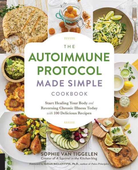 Autoimmune Protocol Made Simple Cookbook: Start Healing Your Body and Reversing Chronic Illness Today with 100 Delicious Recipes