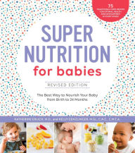 Title: Super Nutrition for Babies, Revised Edition: The Best Way to Nourish Your Baby from Birth to 24 Months, Author: Katherine Erlich