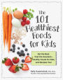 101 Healthiest Foods for Kids: Eat the Best, Feel the Greatest--Healthy Foods for Kids, and Recipes Too!