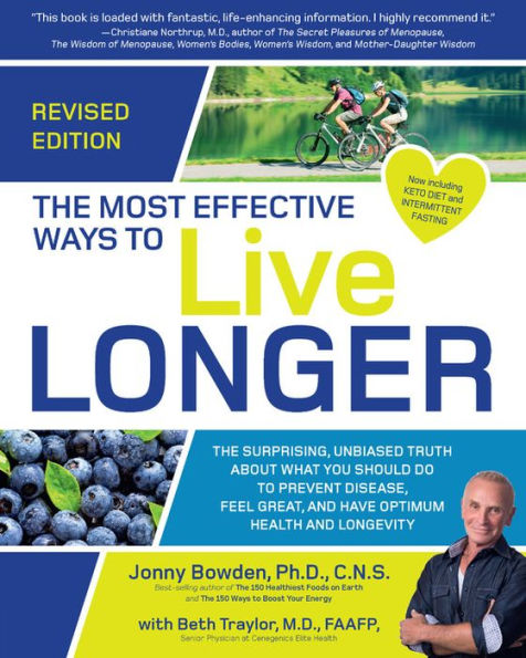 The Most Effective Ways to Live Longer, Revised: The Surprising, Unbiased Truth About What You Should Do to Prevent Disease, Feel Great, and Have Optimum Health and Longevity