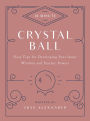 10-Minute Crystal Ball: Easy Tips for Developing Your Inner Wisdom and Psychic Powers