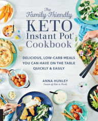 Free download ebook for kindle The Family-Friendly Keto Instant Pot Cookbook: Delicious, Low-Carb Meals You Can Have On the Table Quickly & Easily  9781592338894 by Anna Hunley