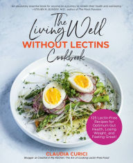 Ebook kostenlos downloaden amazon The Living Well Without Lectins Cookbook: 125 Lectin-Free Recipes for Optimum Gut Health, Losing Weight, and Feeling Great in English by Claudia Curici  9781592339495