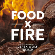 Title: Food by Fire: Grilling and BBQ with Derek Wolf of Over the Fire Cooking, Author: Derek Wolf